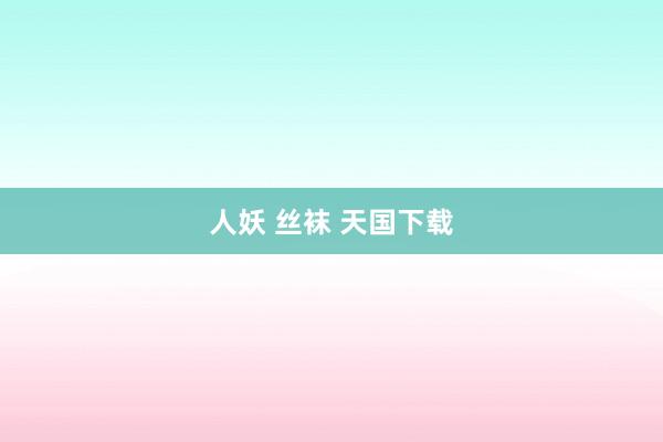 人妖 丝袜 天国下载